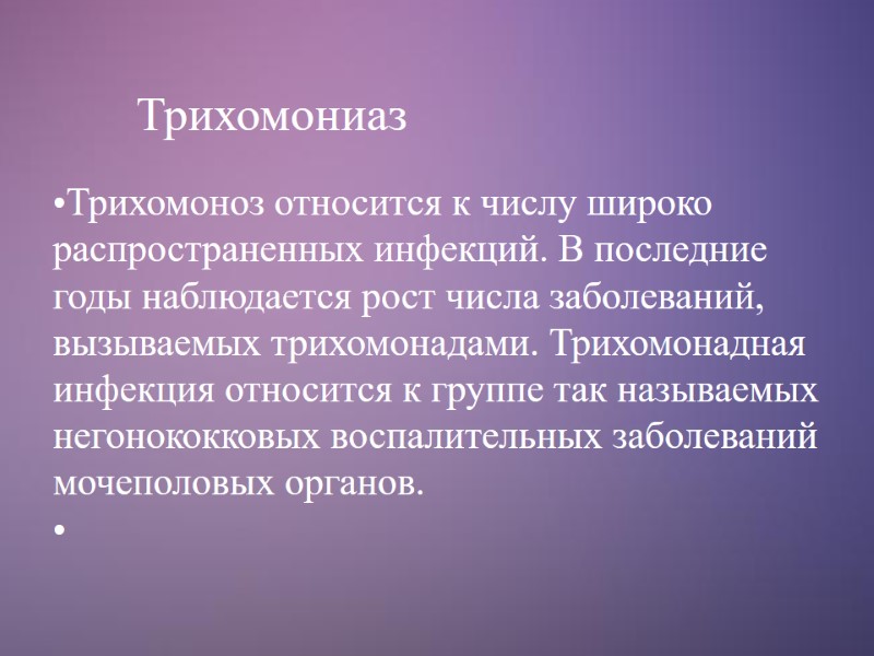 Трихомониаз  Трихомоноз относится к числу широко распространенных инфекций. В последние годы наблюдается рост